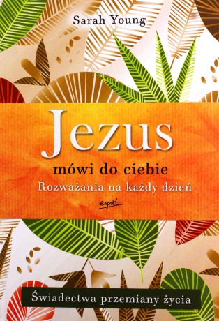 Jezus mówi do ciebie. Rozważania na każdy dzień. Świadectwa przemiany życia - Sarah Young [KSIĄŻKA]