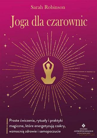 Joga dla czarownic. Proste ćwiczenia, rytuały i praktyki magiczne, które energetyzują czakry, wzmocnią zdrowie i samopoczucie - Sarah Robinson [KSIĄŻKA]
