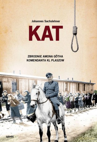 Kat. Zbrodnie Amona Gotha komendanta KL Plaszow - Johannes Sachslehner [KSIĄŻKA]