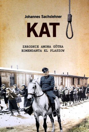 Kat. Zbrodnie Amona Gotha komendanta KL Plaszow - Johannes Sachslehner [KSIĄŻKA]