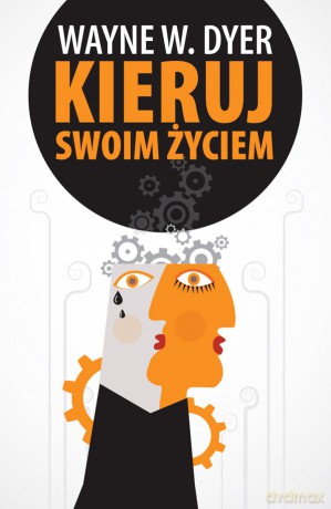 Kieruj swoim życiem - Wayne W. Dyer [KSIĄŻKA]