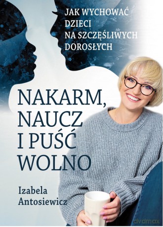 Nakarm naucz i puść wolno - Izabela Antosiewicz [KSIĄŻKA]