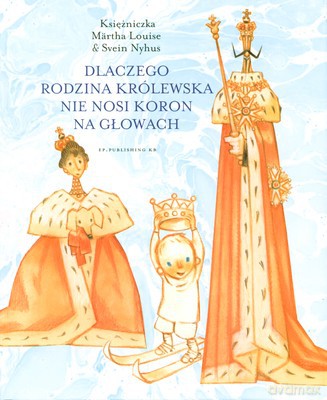 Dlaczego Rodzina Królewska Nie Nosi Koron Na Głowach (twarda) - Martha Luise, Sven Nyhus [KSIĄŻKA]