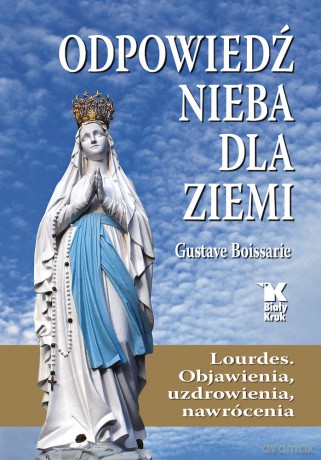 Odpowiedź Nieba dla Ziemi. Lourdes. Objawienia, uzdrowienia, nawrócenia - Gustave Boissarie [KSIĄŻKA]