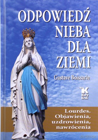Odpowiedź Nieba dla Ziemi. Lourdes. Objawienia, uzdrowienia, nawrócenia - Gustave Boissarie [KSIĄŻKA]