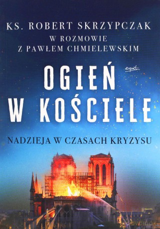 Ogień w Kościele. Nadzieja w czasach kryzysu - Robert Skrzypczak, Paweł Chmielewski [KSIĄŻKA]