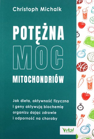 Potężna moc mitochondriów. Jak dieta, aktywność fizyczna i geny aktywują biochemię organizmu dając zdrowie i odporność na choroby - Christoph Michalk [KSIĄŻKA]