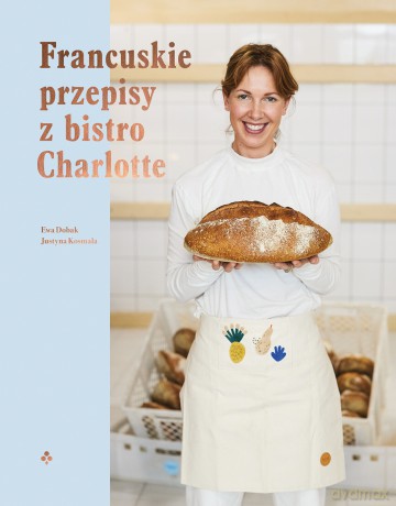 Przepisy z kultowego bistro Charlotte - Ewa Łuniewska, Justyna Kosmala [KSIĄŻKA]