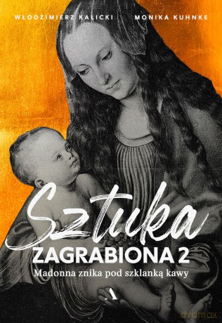 Sztuka zagrabiona 2. Madonna znika pod szklanką kawy - Włodzimierz Kalicki, Monika Kuhnke [KSIĄŻKA]