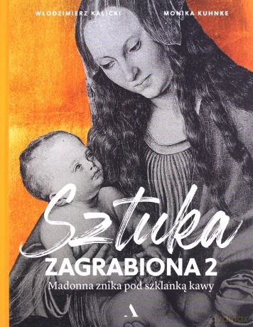 Sztuka zagrabiona 2. Madonna znika pod szklanką kawy - Włodzimierz Kalicki, Monika Kuhnke [KSIĄŻKA]