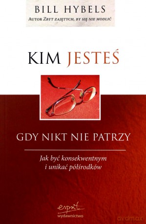 Kim Jesteś Gdy Nikt Nie Patrzy - Bill Hybels [KSIĄŻKA]