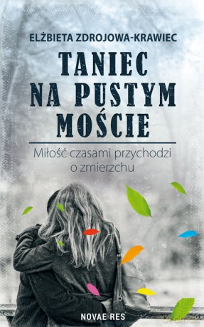 Taniec na pustym moście. Miłość czasami przychodzi o zmierzchu - Elżbieta Zdrojowa-Krawiec [KSIĄŻKA]