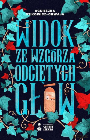 Widok ze wzgórza odciętych głów - Agnieszka Osikowicz-Chwaja [KSIĄŻKA]
