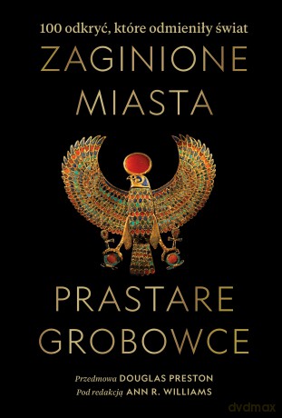 Zaginione miasta, prastare grobowce. 100 odkryć, które odmieniły świat [KSIĄŻKA]