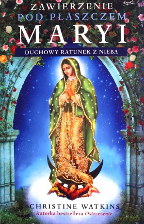 Zawierzenie pod płaszczem Maryi. Duchowy ratunek z nieba - Christine Watkins [KSIĄŻKA]