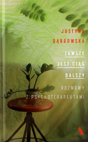 Zawsze jest ciąg dalszy. Rozmowy z psychoterapeutami - Justyna Dąbrowska [KSIĄŻKA]