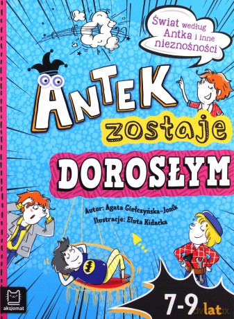 Antek zostaje dorosłym. Świat według Antka i inne nieznośności - Agata Giełczyńska-Jonik [KSIĄŻKA]