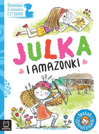 Opowiadania do doskonalenia czytania. Julka i amazonki - Agata Giełczyńska-Jonik [KSIĄŻKA]