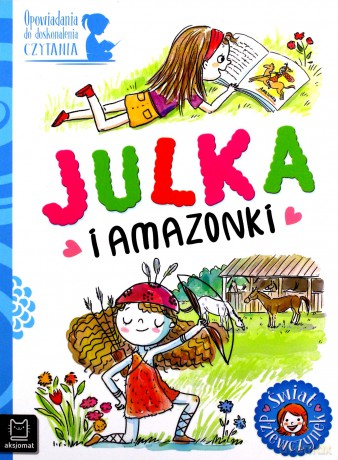 Opowiadania do doskonalenia czytania. Julka i amazonki - Agata Giełczyńska-Jonik [KSIĄŻKA]