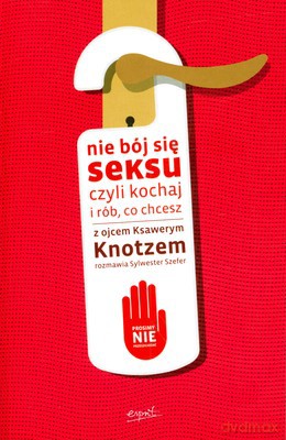 Nie Bój Się Seksu Czyli Kochaj I Rób Co Chcesz - Sylwester Szefer, Ksawery Knotz [KSIĄŻKA]