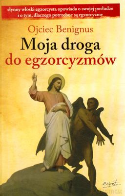 Moja Droga Do Egzorcyzmów - Ojciec Benignus [KSIĄŻKA]