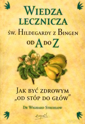 Wiedza Lecznicza Św.Hildegardy Z Bingen Od A Do Z - Dr Wighard Strehlow [KSIĄŻKA]