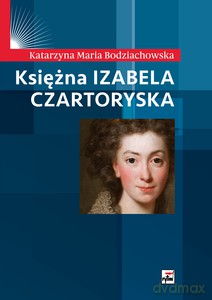 Księżna Izabela Czartoryska - Katarzyna Maria Bodziachowska [KSIĄŻKA]