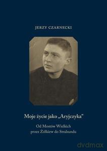 Moje życie jako Aryjczyka. Od Mostów Wielkich przez Żółkiew do Stralsundu - Jerzy Czarnecki [KSIĄŻKA]