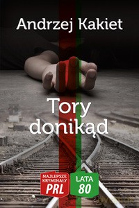 Najlepsze kryminały PRL '80 (Tom 2) Tory donikąd - Andrzej Kakiet [KSIĄŻKA]