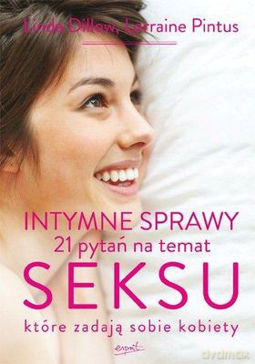 Intymne Sprawy 21 Pytań Na Temat Seksu Które Zadają Sobie Kobiety - Linda Dillow, Lorraine Pintus [KSIĄŻKA]