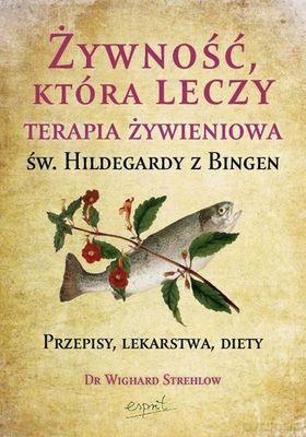 Żywność Która Leczy Św. Hildegardy Z Bingen - Dr Wighard Strelow [KSIĄŻKA]