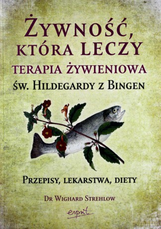 Żywność Która Leczy Św. Hildegardy Z Bingen - Dr Wighard Strelow [KSIĄŻKA]