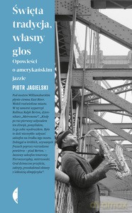 Święta tradycja, własny głos. Opowieści o amerykańskim jazzie - Piotr Jagielski [KSIĄŻKA]