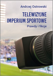 Telewizyjne imperium sportowe. Prawdy i fikcje - Andrzej Ostrowski [KSIĄŻKA]
