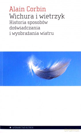 Wichura i wietrzyk. Historia sposobów doświadczania i wyobrażania wiatru - Alain Corbin [KSIĄŻKA]