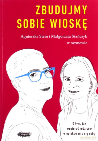 Zbudujmy sobie wioskę. O tym, jak wspierać rodziców w opiekowaniu się sobą - Małgorzata Stańczyk, Agnieszka Stein [KSIĄŻKA]
