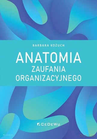 Anatomia zaufania organizacyjnego - Barbara Kożuch [KSIĄŻKA]