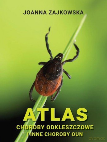 Atlas chorób odkleszczowych i innych chorób OUN - Joanna Zajkowska [KSIĄŻKA]