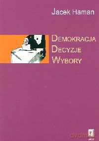Demokracja Decyzje Wybory - Jacek Haman [KSIĄŻKA]