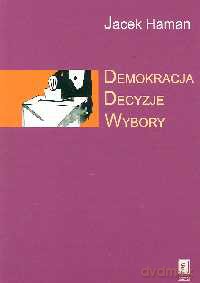Demokracja Decyzje Wybory - Jacek Haman [KSIĄŻKA]