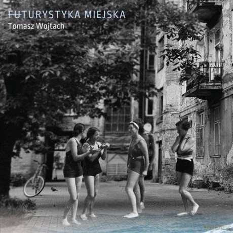 Futurystyka miejska - Tomasz Wojtach [KSIĄŻKA]