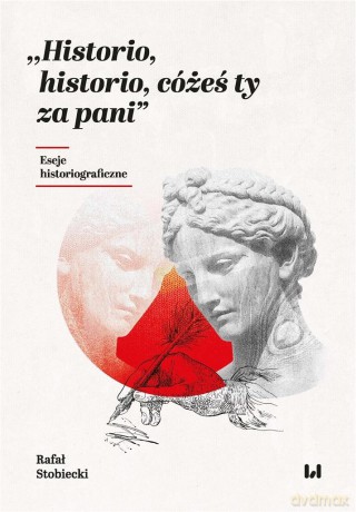 Historio, historio, cóżeś ty za pani - Rafał Stobiecki [KSIĄŻKA]