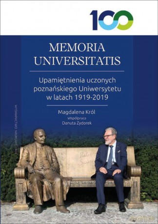 MEMORIA UNIVERSITATIS. Upamiętnienia uczonych poznańskiego Uniwersytetu w latach 1919-2019 - Magdalena Król, Danuta Zydorek [KSIĄŻKA]