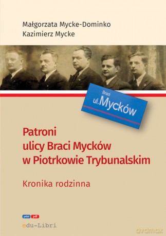 Patroni ulicy Braci Mycke w Piotrkowie Trybunalskim - Małgorzata Mycke-Dominko, Kazimierz Mycke [KSIĄŻKA]