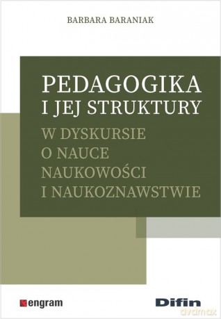 Pedagogika i jej struktury w dyskursie o nauce naukowości i naukoznawstwie - Barbara Baraniak [KSIĄŻKA]