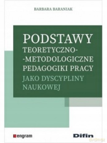 Podstawy teoretyczno-metodologiczne pedagogiki pracy jako dyscypliny naukowej - Barbara Baraniak [KSIĄŻKA]
