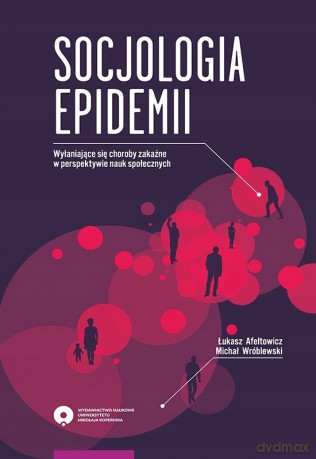Socjologia epidemii Wyłaniające się choroby zakaźne w perspektywie nauk społecznych - Łukasz Afeltowicz, Michał Wróblewski [KSIĄŻKA]