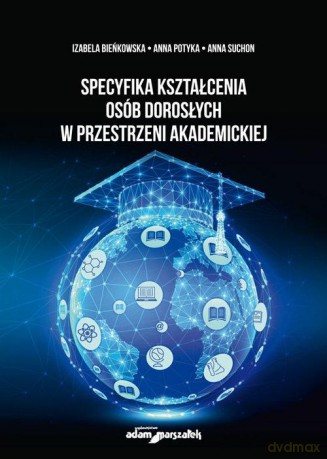 Specyfika kształcenia osób dorosłych w przestrzeni akademickiej - Izabela Bieńkowska, Anna Potyka [KSIĄŻKA]