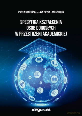 Specyfika kształcenia osób dorosłych w przestrzeni akademickiej - Izabela Bieńkowska, Anna Potyka [KSIĄŻKA]
