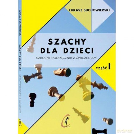 Szachy dla dzieci Szkolny podręcznik z ćwiczeniami Część 1 - Łukasz Suchowierski [KSIĄŻKA]